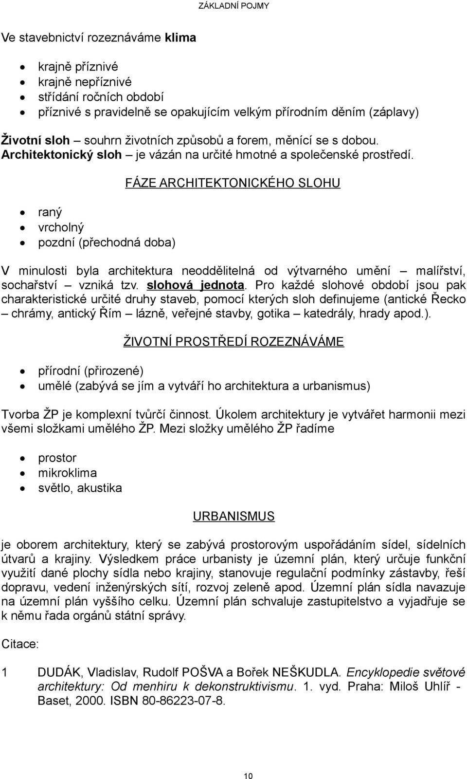 FÁZE ARCHITEKTONICKÉHO SLOHU raný vrcholný pozdní (přechodná doba) V minulosti byla architektura neoddělitelná od výtvarného umění malířství, sochařství vzniká tzv. slohová jednota.