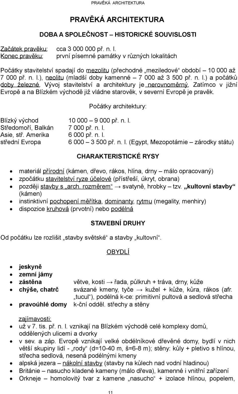 n. l.) a počátků doby železné. Vývoj stavitelství a architektury je nerovnoměrný.zatímco v jižní Evropě a na Blízkém východě již vládne starověk, v severní Evropě je pravěk.