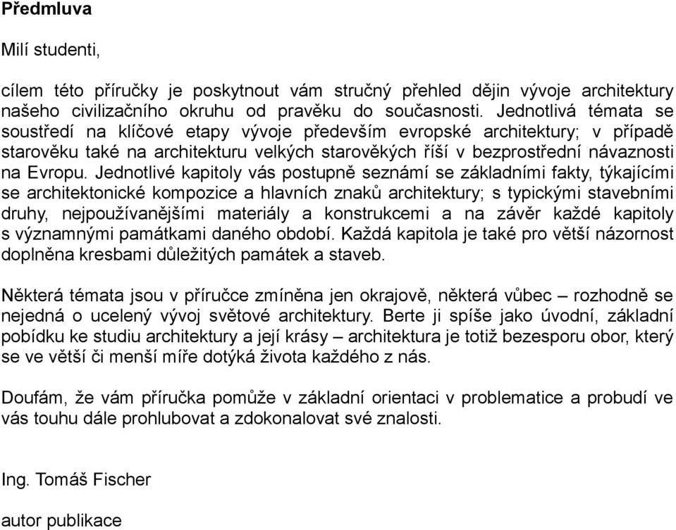 Jednotlivé kapitoly vás postupně seznámí se základními fakty, týkajícími se architektonické kompozice a hlavních znaků architektury; s typickými stavebními druhy, nejpoužívanějšími materiály a