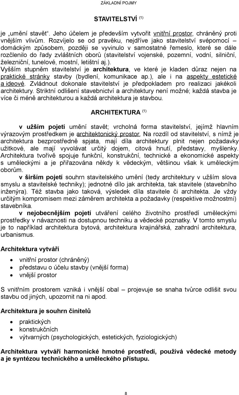 pozemní, vodní, silniční, železniční, tunelové, mostní, letištní aj.). Vyšším stupněm stavitelství je architektura, ve které je kladen důraz nejen na praktické stránky stavby (bydlení, komunikace ap.