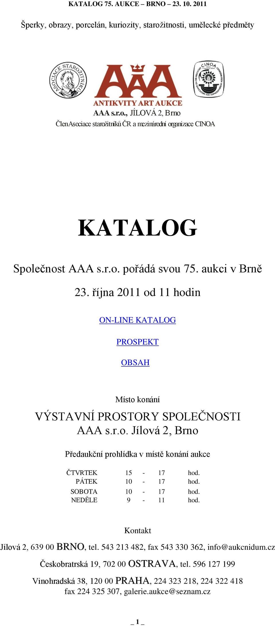 PÁTEK 10-17 hod. SOBOTA 10-17 hod. NEDĚLE 9-11 hod. Kontakt Jílová 2, 639 00 BRNO, tel. 543 213 482, fax 543 330 362, info@aukcnidum.