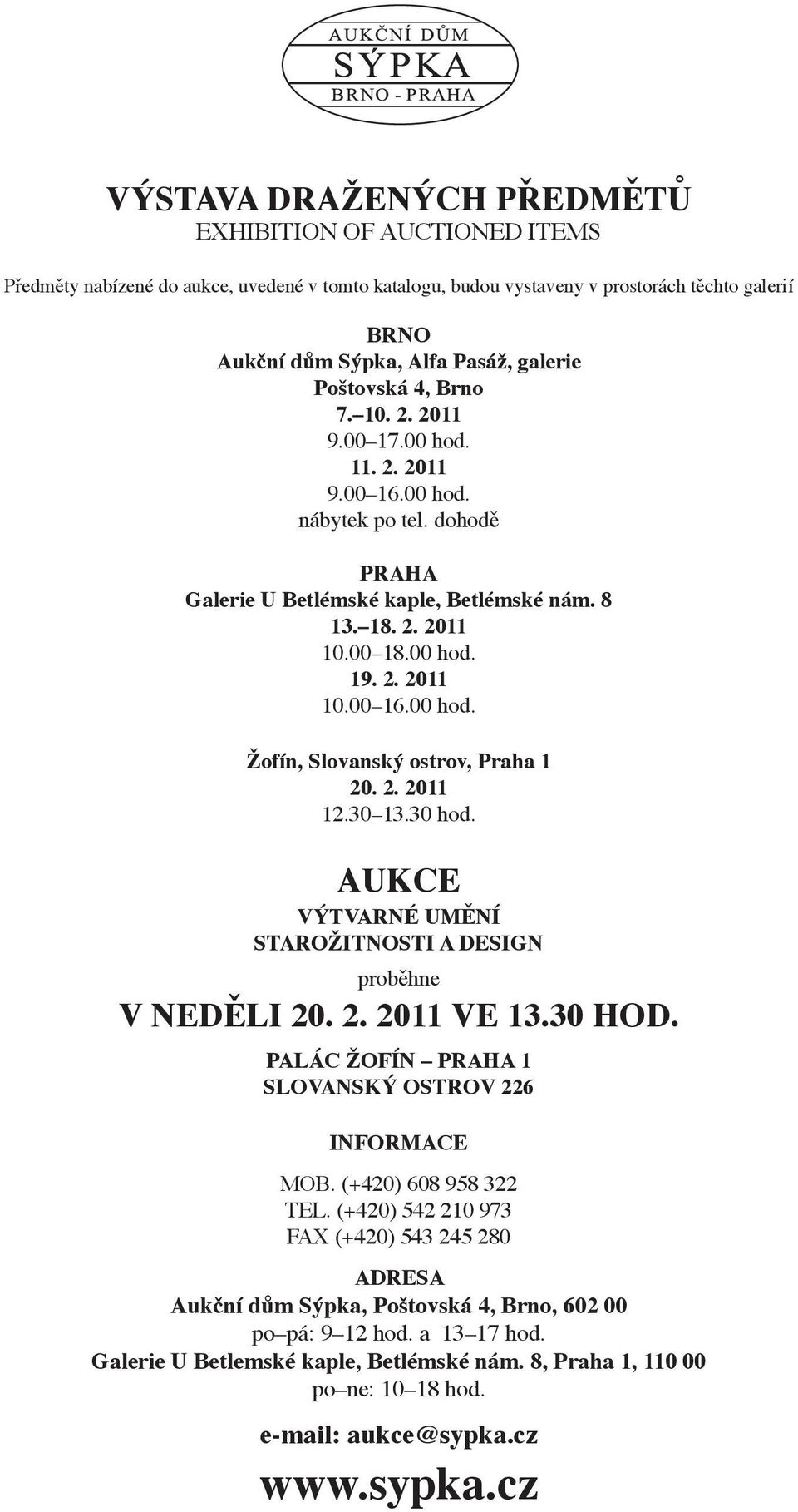 2. 2011 12.30 13.30 hod. AUKCE VýTVARNÉ UměNÍ starožitnosti A design proběhne V NeděLI 20. 2. 2011 Ve 13.30 HOd. PALÁC ŽOFÍN PRAHA 1 slovanský OsTROV 226 INFORmACe MOb. (+420) 608 958 322 TEl.