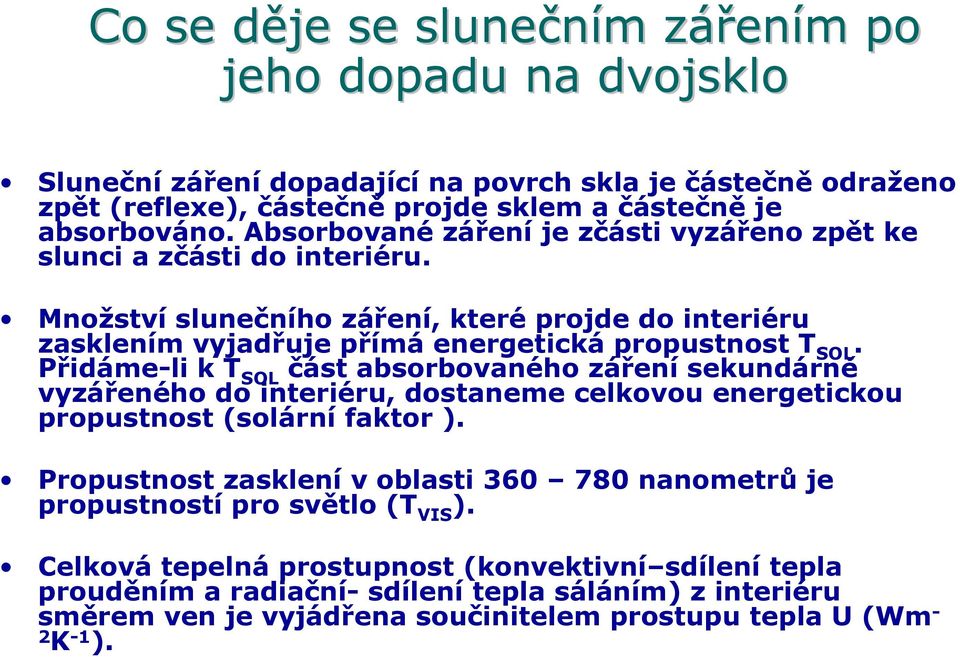 Přidáme-li k T SOL část absorbovaného záření sekundárně vyzářeného do interiéru, dostaneme celkovou energetickou propustnost (solární faktor ).