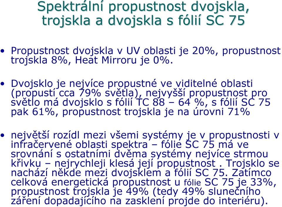 úrovni 71% největší rozídl mezi všemi systémy je v propustnosti v infračervené oblasti spektra fólie SC 75 má ve srovnání s ostatními dvěma systémy nejvíce strmou křivku nejrychleji klesá její