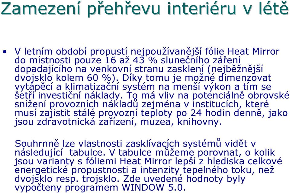 To má vliv na potenciálně obrovské snížení provozních nákladů zejména v institucích, které musí zajistit stálé provozní teploty po 24 hodin denně, jako jsou zdravotnická zařízení, muzea, knihovny.