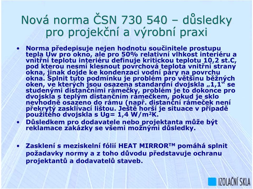 Splnit tuto podmínku je problém pro většinu běžných oken, ve kterých jsou osazena standardní dvojskla 1,1 se studenými distančními rámečky, problém je to dokonce pro dvojskla s teplým distančním