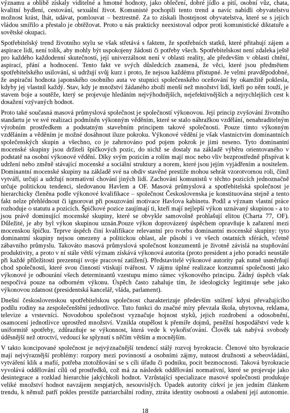 Za to získali lhostejnost obyvatelstva, které se s jejich vládou smířilo a přestalo je obtěžovat. Proto u nás prakticky neexistoval odpor proti komunistické diktatuře a sovětské okupaci.