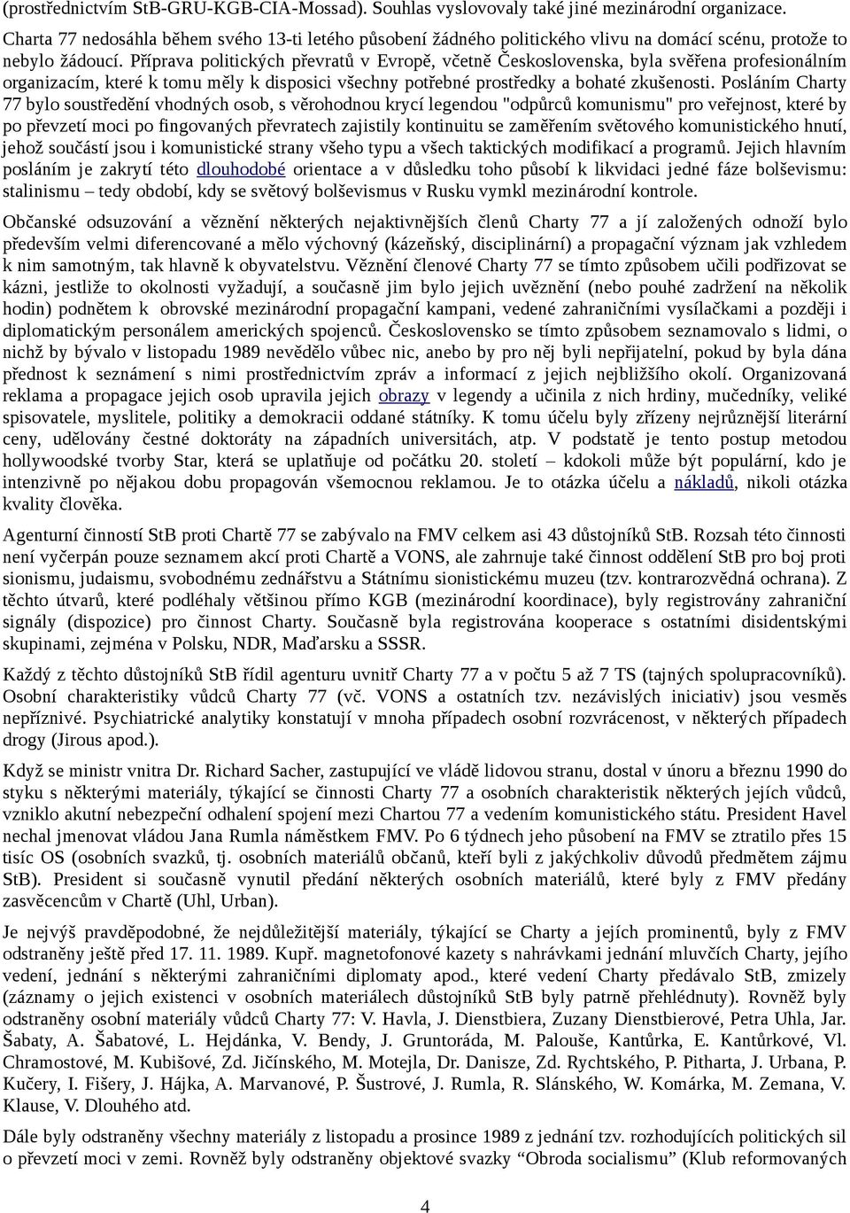 Příprava politických převratů v Evropě, včetně Československa, byla svěřena profesionálním organizacím, které k tomu měly k disposici všechny potřebné prostředky a bohaté zkušenosti.