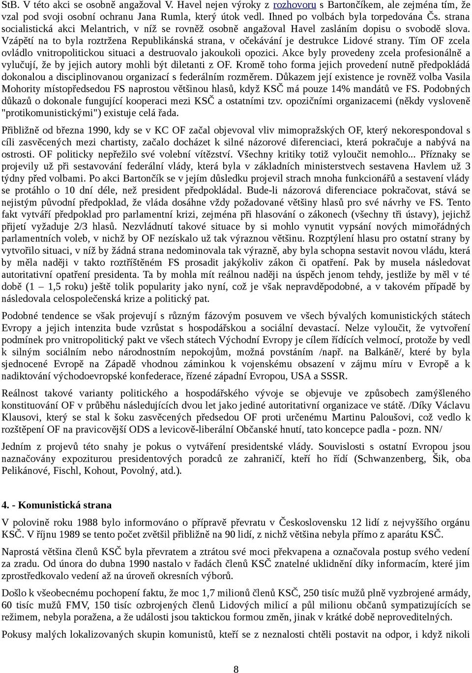 Vzápětí na to byla roztržena Republikánská strana, v očekávání je destrukce Lidové strany. Tím OF zcela ovládlo vnitropolitickou situaci a destruovalo jakoukoli opozici.