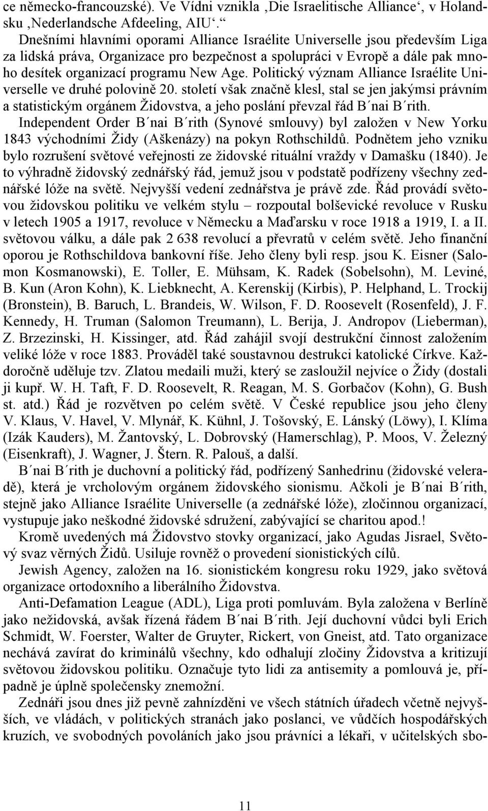 Politický význam Alliance Israélite Universelle ve druhé polovině 20. století však značně klesl, stal se jen jakýmsi právním a statistickým orgánem Židovstva, a jeho poslání převzal řád B nai B rith.