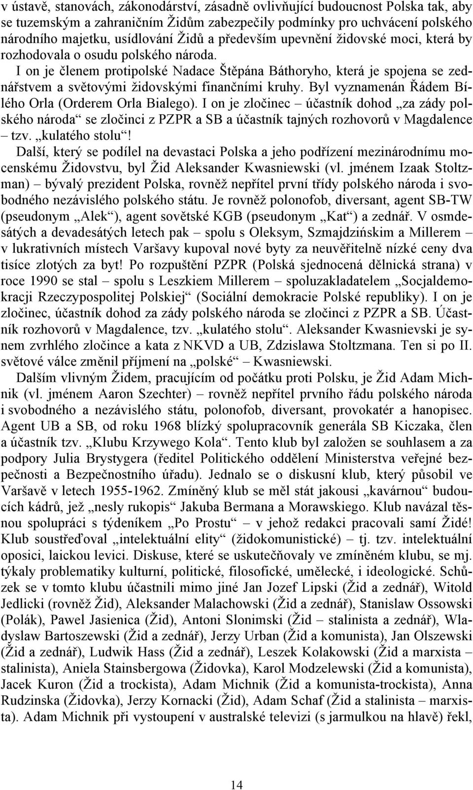 I on je členem protipolské Nadace Štěpána Báthoryho, která je spojena se zednářstvem a světovými židovskými finančními kruhy. Byl vyznamenán Řádem Bílého Orla (Orderem Orla Bialego).