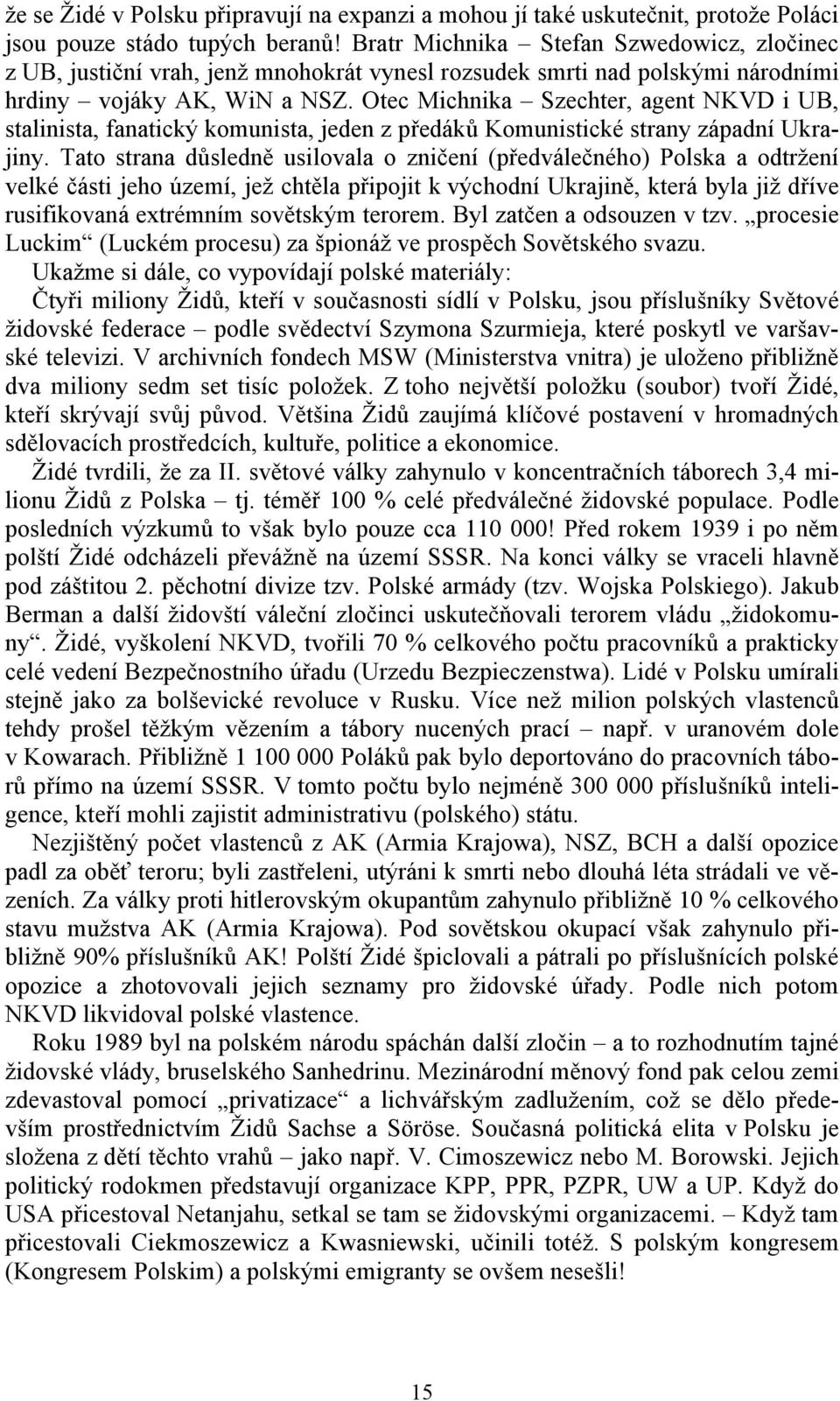 Otec Michnika Szechter, agent NKVD i UB, stalinista, fanatický komunista, jeden z předáků Komunistické strany západní Ukrajiny.