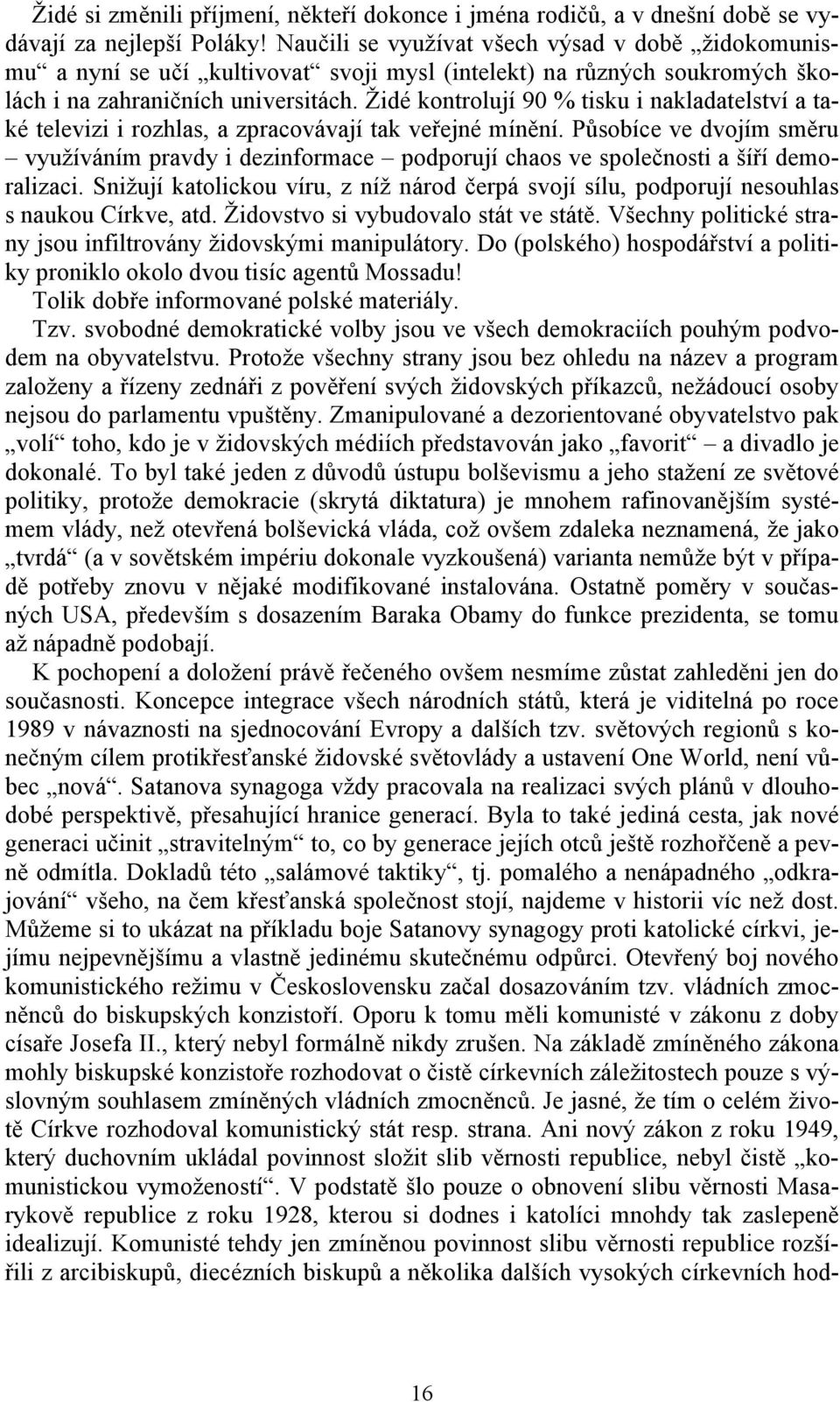 Židé kontrolují 90 % tisku i nakladatelství a také televizi i rozhlas, a zpracovávají tak veřejné mínění.