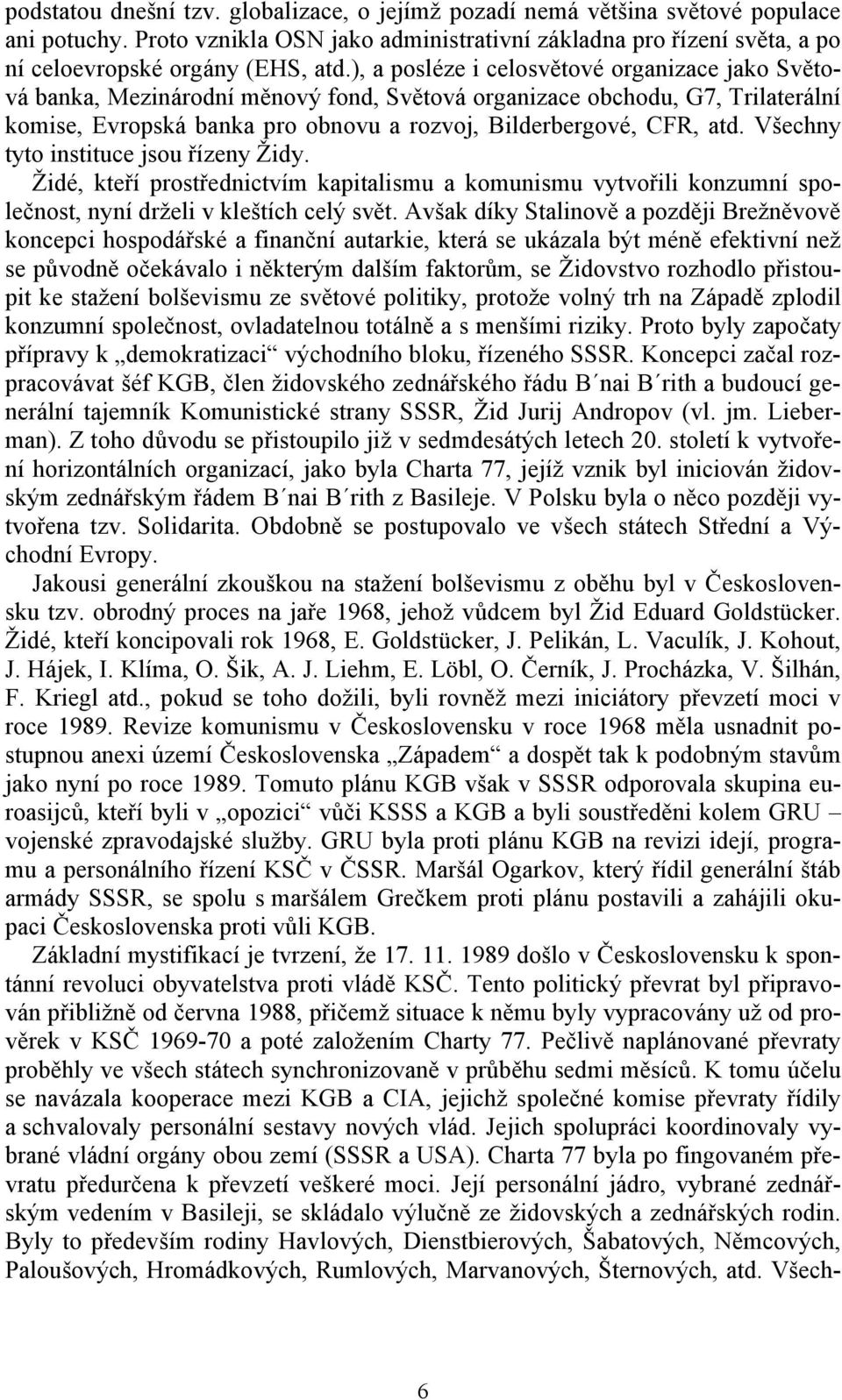 Všechny tyto instituce jsou řízeny Židy. Židé, kteří prostřednictvím kapitalismu a komunismu vytvořili konzumní společnost, nyní drželi v kleštích celý svět.