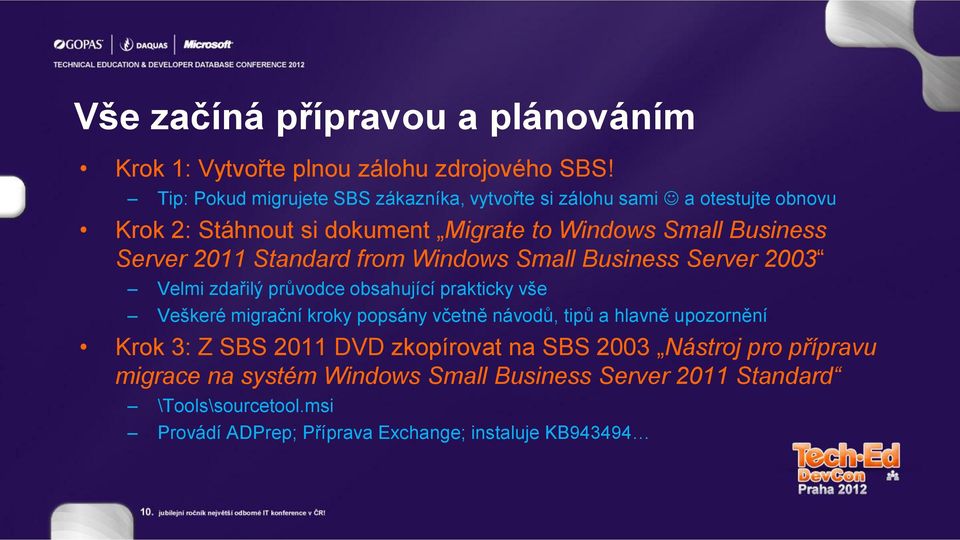 2011 Standard from Windows Small Business Server 2003 Velmi zdařilý průvodce obsahující prakticky vše Veškeré migrační kroky popsány včetně návodů,