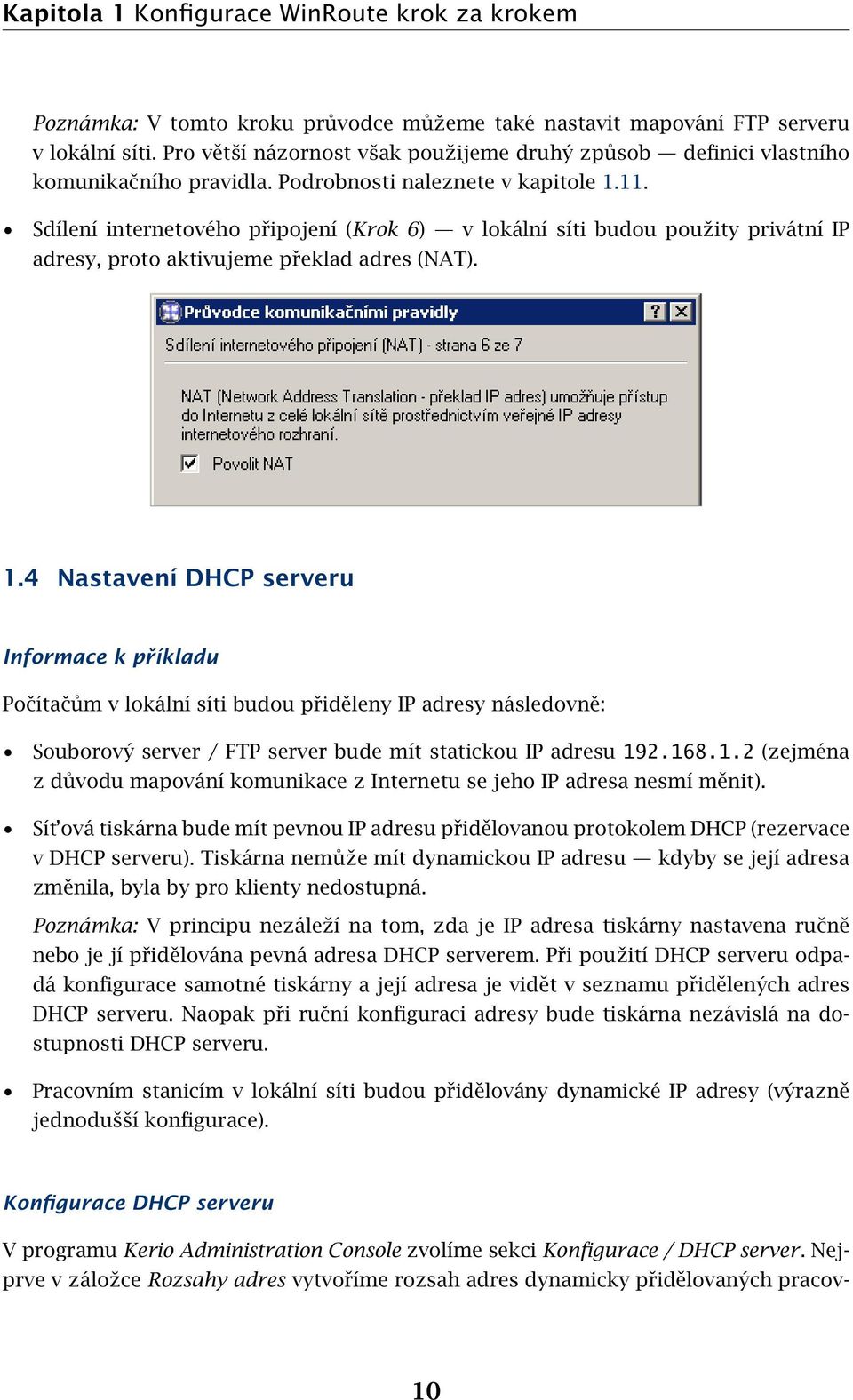 Sdílení internetového připojení (Krok 6) v lokální síti budou použity privátní IP adresy, proto aktivujeme překlad adres (NAT). 1.