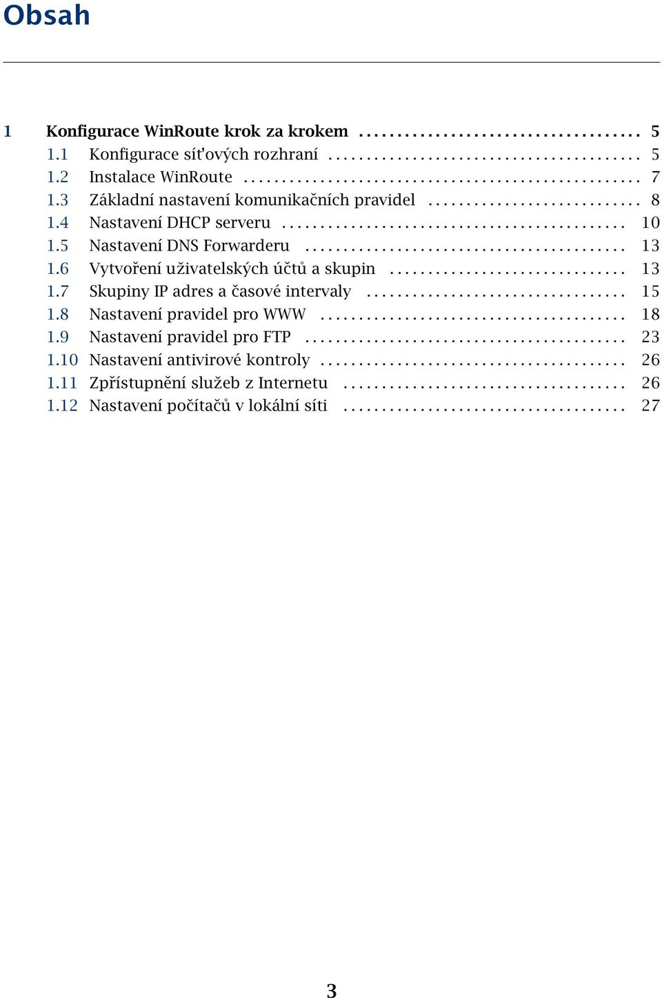 6 Vytvoření uživatelských účtů a skupin............................... 13 1.7 Skupiny IP adres a časové intervaly.................................. 15 1.8 Nastavení pravidel pro WWW........................................ 18 1.