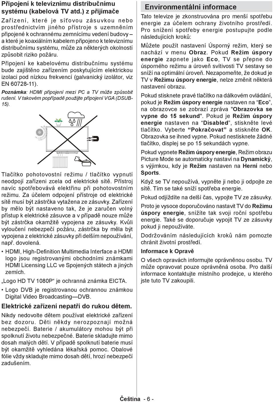 televiznímu distribučnímu systému, může za některých okolností způsobit riziko požáru.