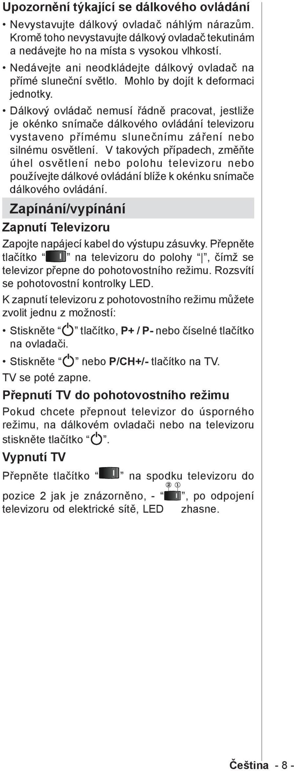 Dálkový ovládač nemusí řádně pracovat, jestliže je okénko snímače dálkového ovládání televizoru vystaveno přímému slunečnímu záření nebo silnému osvětlení.