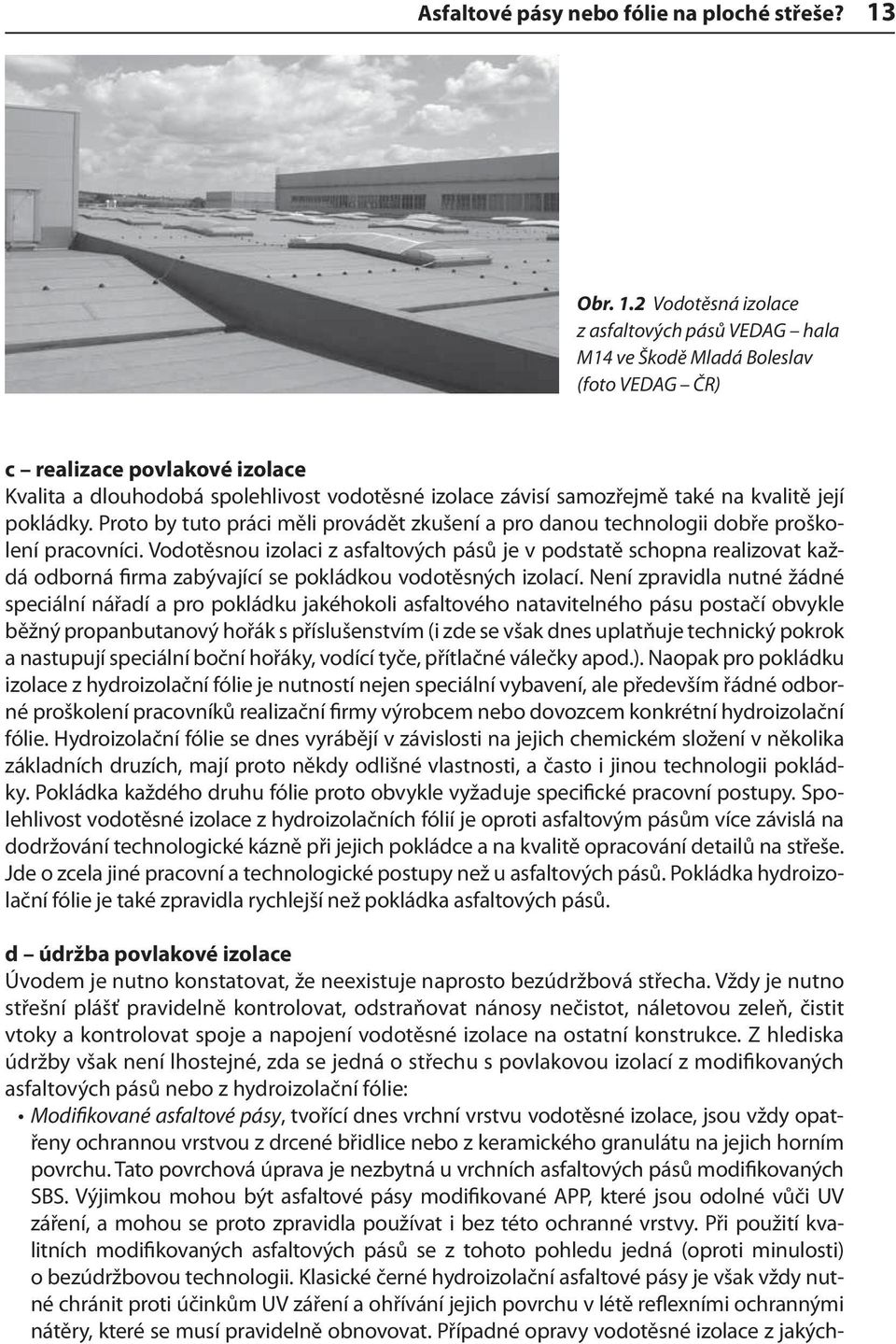 2 Vodotěsná izolace z asfaltových pásů VEDAG hala M14 ve Škodě Mladá Boleslav (foto VEDAG ČR) c realizace povlakové izolace Kvalita a dlouhodobá spolehlivost vodotěsné izolace závisí samozřejmě také