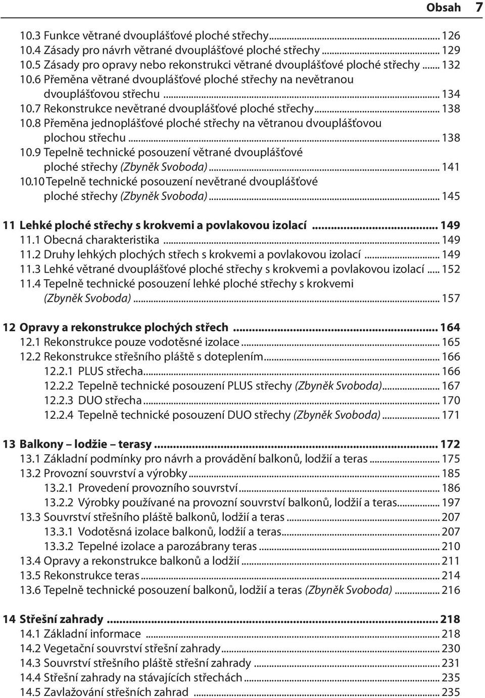 7 Rekonstrukce nevětrané dvouplášťové ploché střechy... 138 10.8 Přeměna jednoplášťové ploché střechy na větranou dvouplášťovou plochou střechu... 138 10.9 Tepelně technické posouzení větrané dvouplášťové ploché střechy (Zbyněk Svoboda).