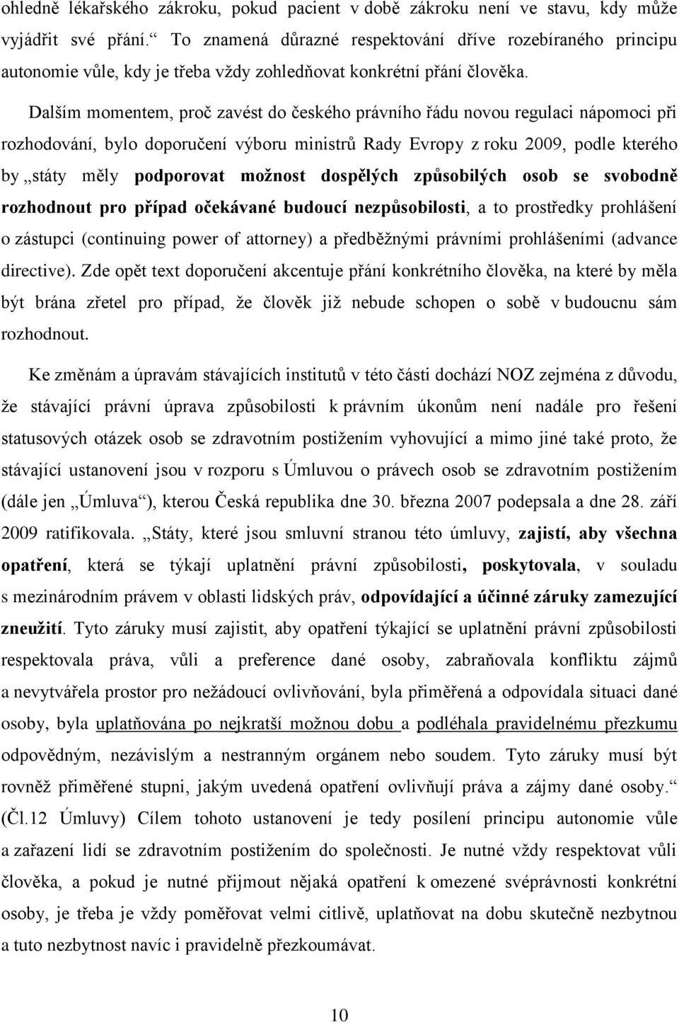 Dalším momentem, proč zavést do českého právního řádu novou regulaci nápomoci při rozhodování, bylo doporučení výboru ministrů Rady Evropy z roku 2009, podle kterého by státy měly podporovat možnost