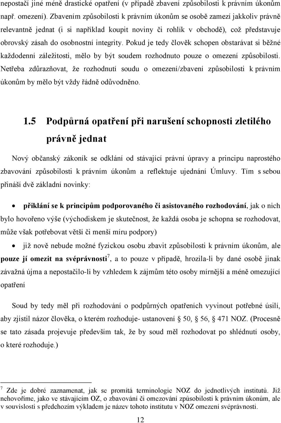 Pokud je tedy člověk schopen obstarávat si běžné každodenní záležitosti, mělo by být soudem rozhodnuto pouze o omezení způsobilosti.