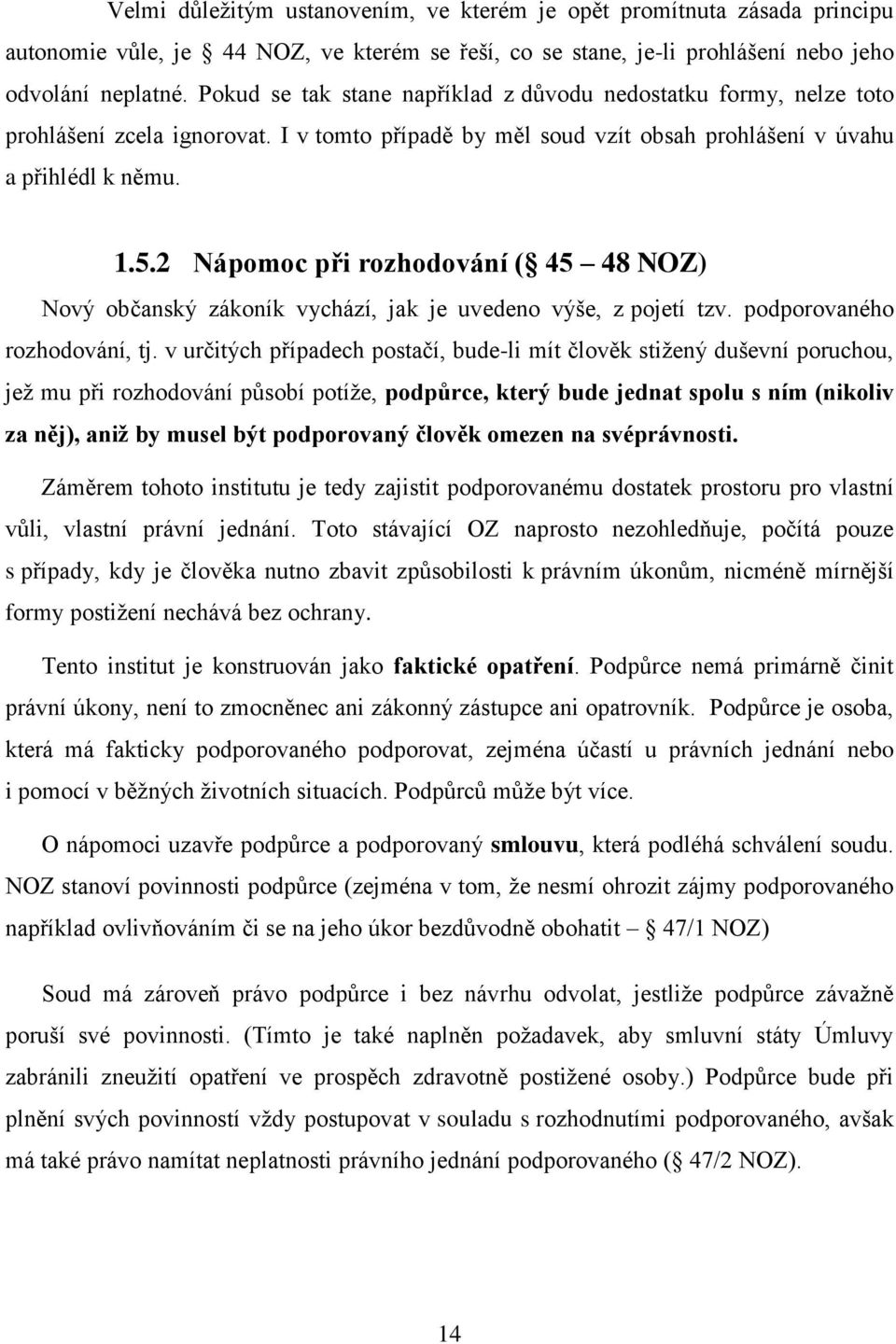 2 Nápomoc při rozhodování ( 45 48 NOZ) Nový občanský zákoník vychází, jak je uvedeno výše, z pojetí tzv. podporovaného rozhodování, tj.