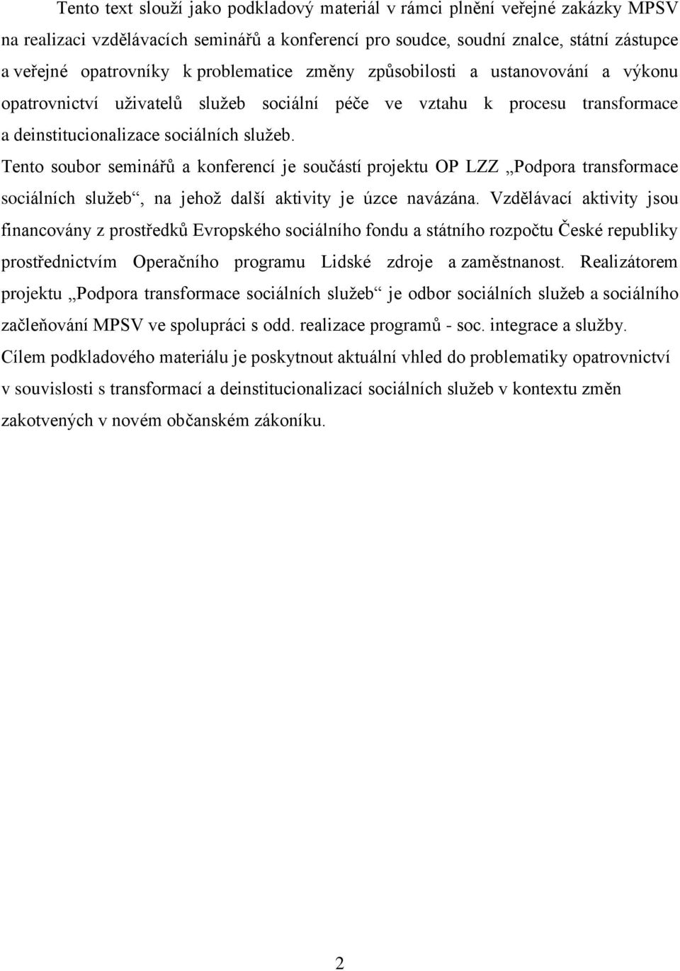 Tento soubor seminářů a konferencí je součástí projektu OP LZZ Podpora transformace sociálních služeb, na jehož další aktivity je úzce navázána.