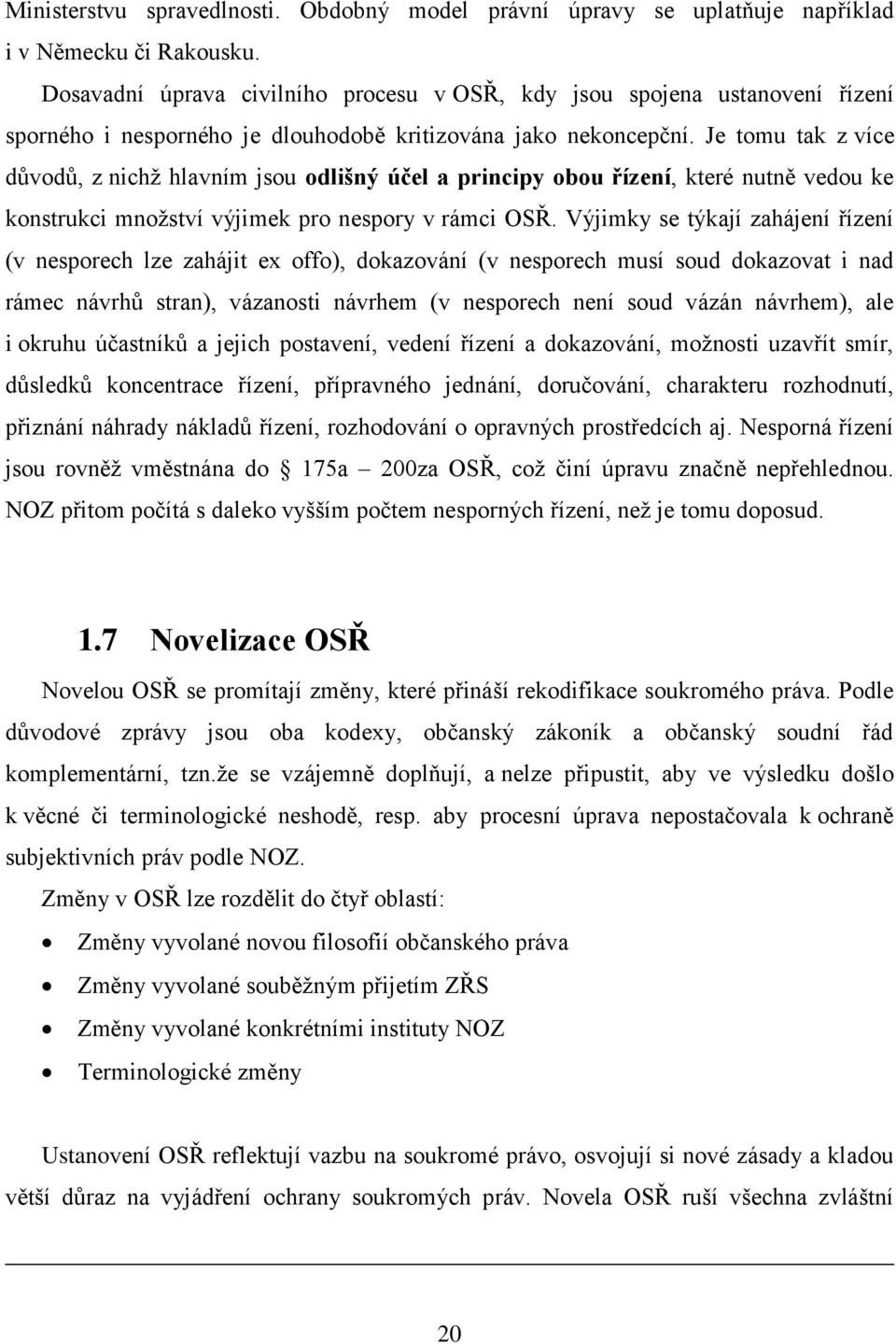 Je tomu tak z více důvodů, z nichž hlavním jsou odlišný účel a principy obou řízení, které nutně vedou ke konstrukci množství výjimek pro nespory v rámci OSŘ.