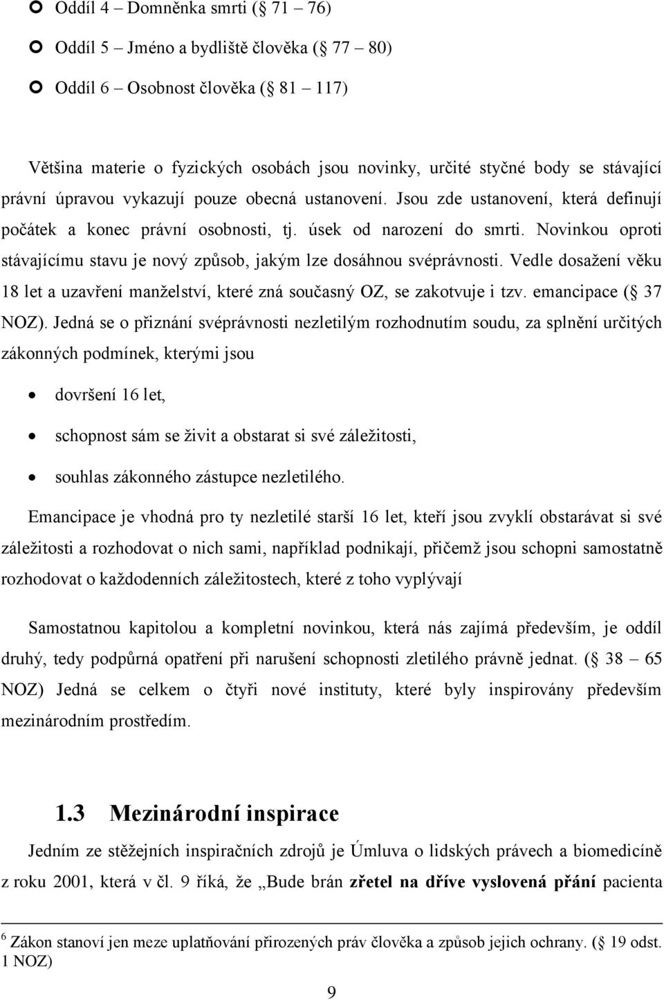 Novinkou oproti stávajícímu stavu je nový způsob, jakým lze dosáhnou svéprávnosti. Vedle dosažení věku 18 let a uzavření manželství, které zná současný OZ, se zakotvuje i tzv. emancipace ( 37 NOZ).