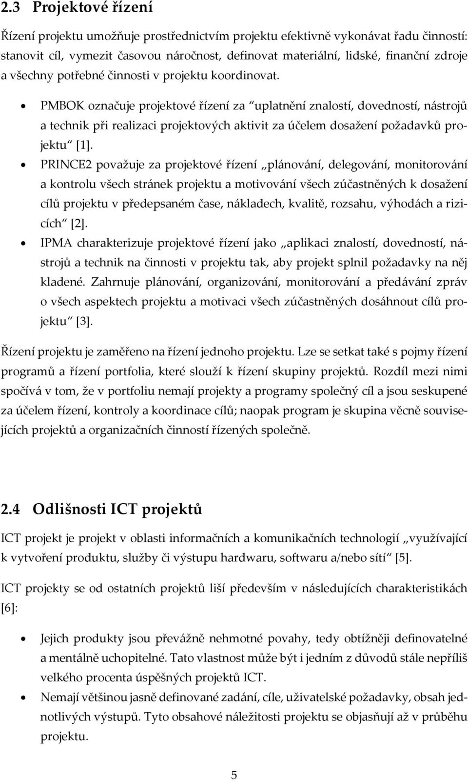 PMBOK označuje projektové řízení za uplatnění znalostí, dovedností, nástrojů a technik při realizaci projektových aktivit za účelem dosažení požadavků projektu [1].