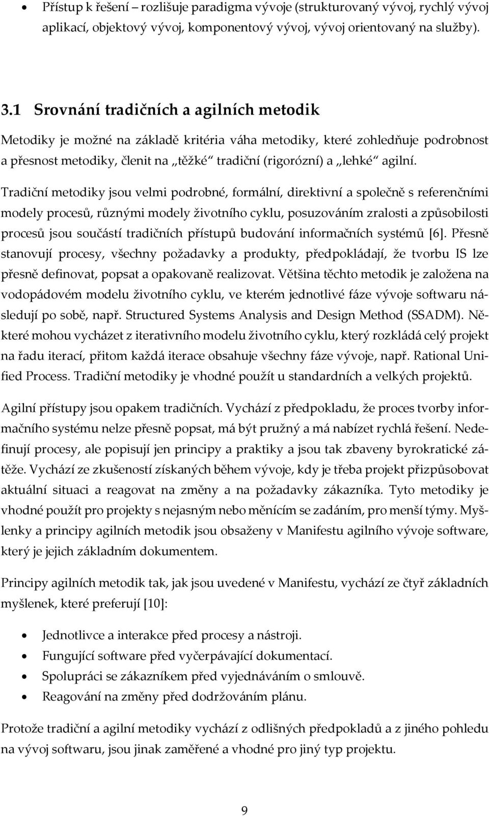 Tradiční metodiky jsou velmi podrobné, formální, direktivní a společně s referenčními modely procesů, různými modely životního cyklu, posuzováním zralosti a způsobilosti procesů jsou součástí