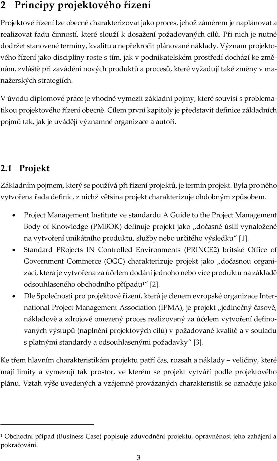 Význam projektového řízení jako disciplíny roste s tím, jak v podnikatelském prostředí dochází ke změnám, zvláště při zavádění nových produktů a procesů, které vyžadují také změny v manažerských