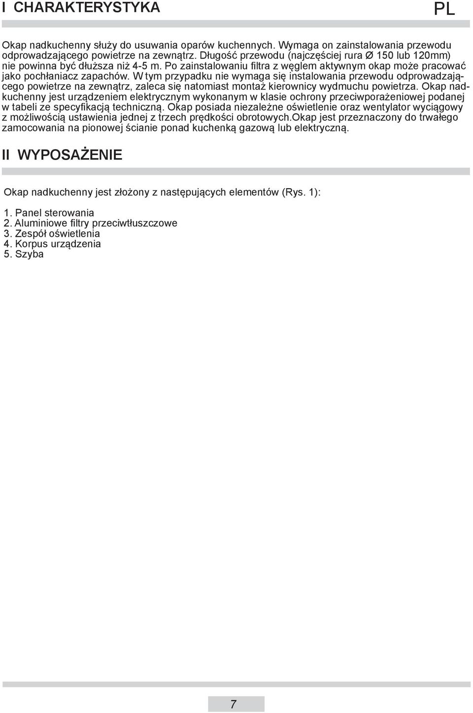 W tym przypadku nie wymaga się instalowania przewodu odprowadzającego powietrze na zewnątrz, zaleca się natomiast montaż kierownicy wydmuchu powietrza.