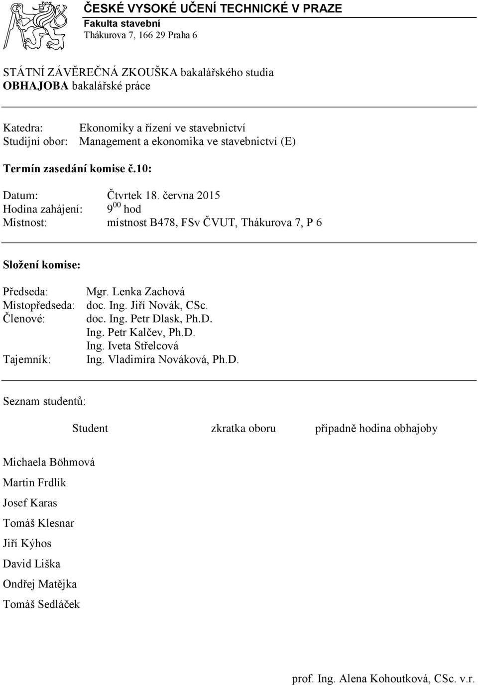 Lenka Zachová Místopředseda: doc. Ing. Jiří Novák, CSc. Členové: doc. Ing. Petr Dlask, Ph.D. Ing. Petr Kalčev, Ph.