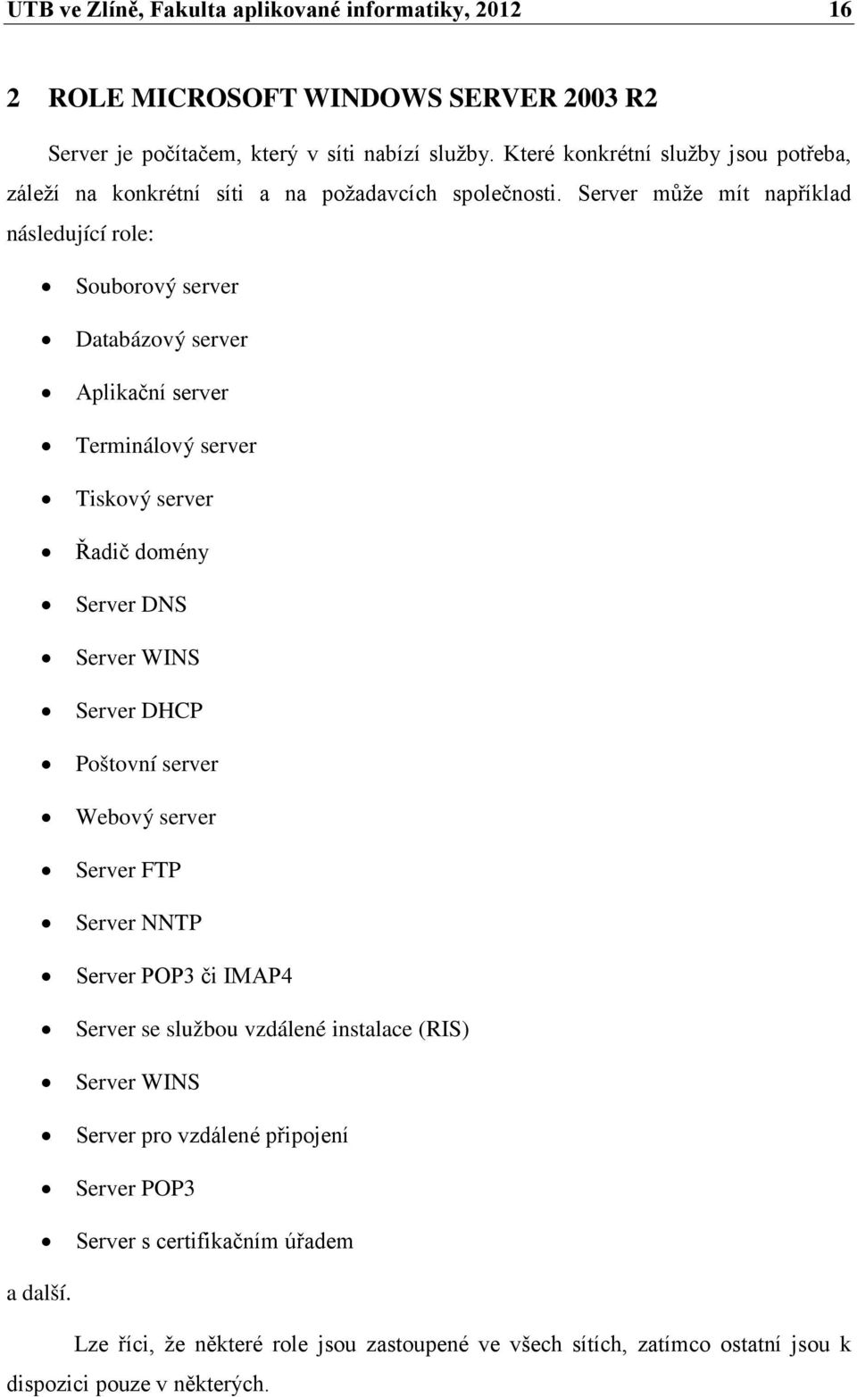 Server může mít například následující role: Souborový server Databázový server Aplikační server Terminálový server Tiskový server Řadič domény Server DNS Server WINS Server DHCP