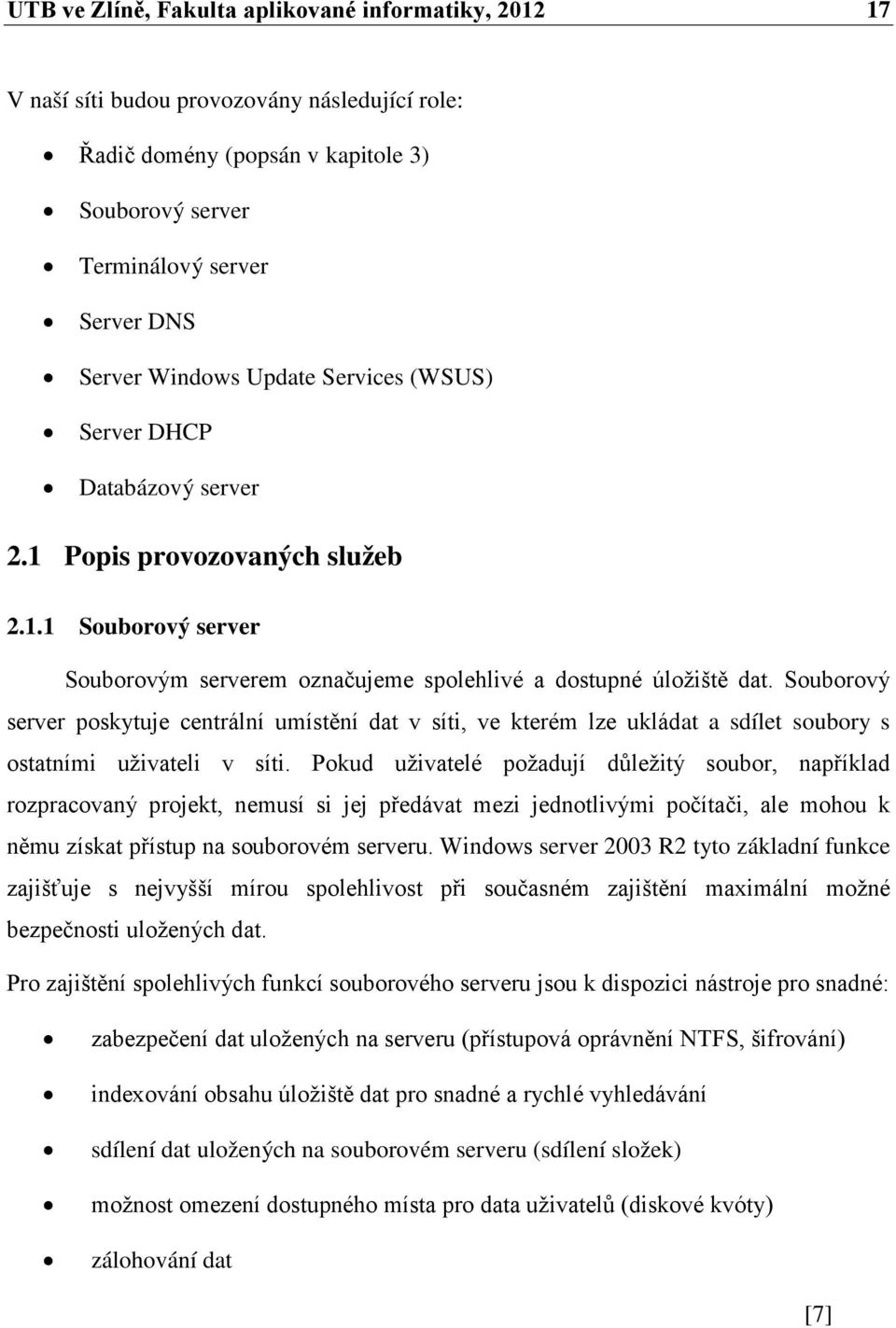 Souborový server poskytuje centrální umístění dat v síti, ve kterém lze ukládat a sdílet soubory s ostatními uživateli v síti.