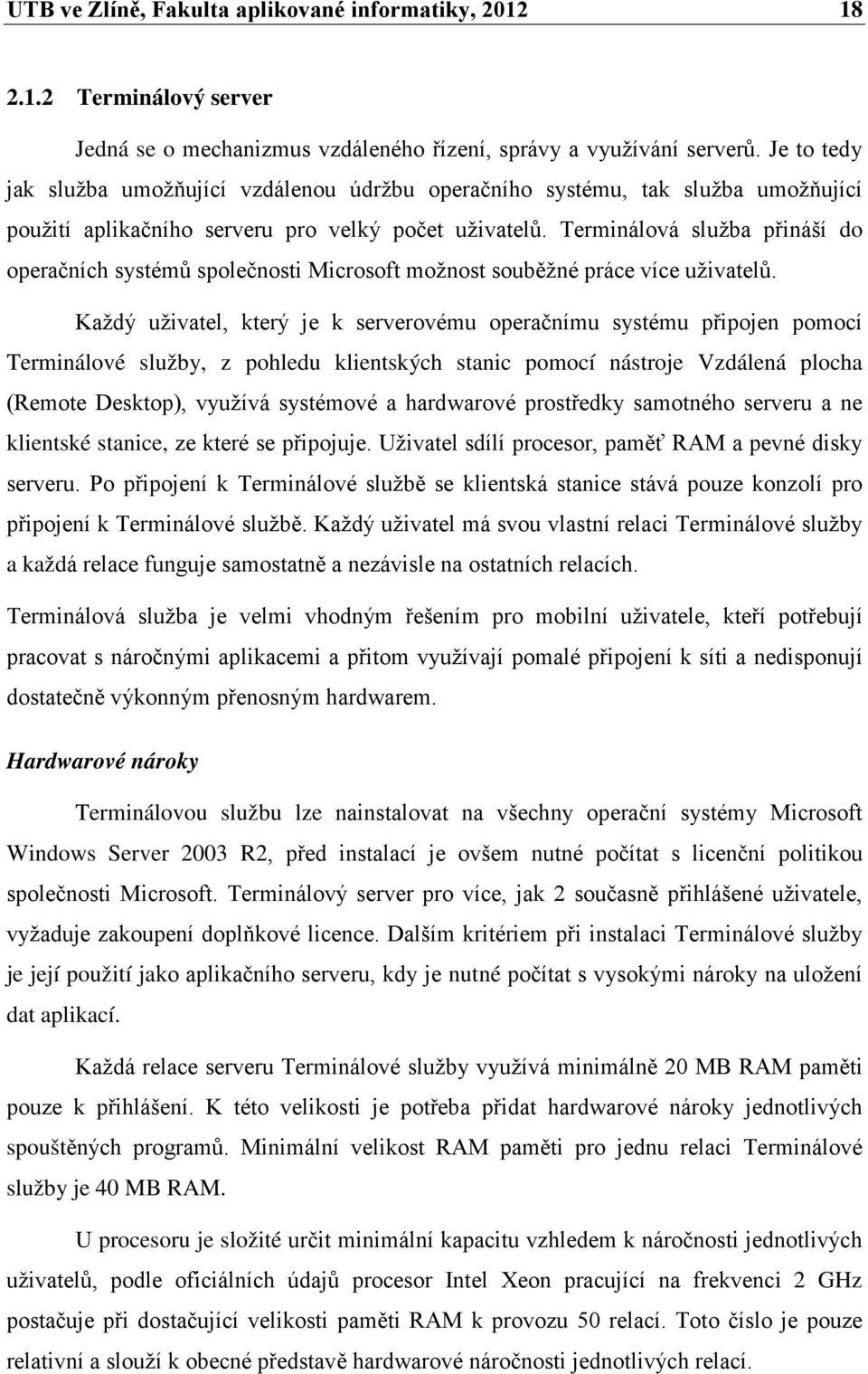 Terminálová služba přináší do operačních systémů společnosti Microsoft možnost souběžné práce více uživatelů.