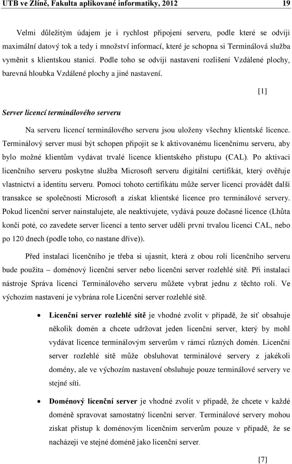 [1] Server licencí terminálového serveru Na serveru licencí terminálového serveru jsou uloženy všechny klientské licence.