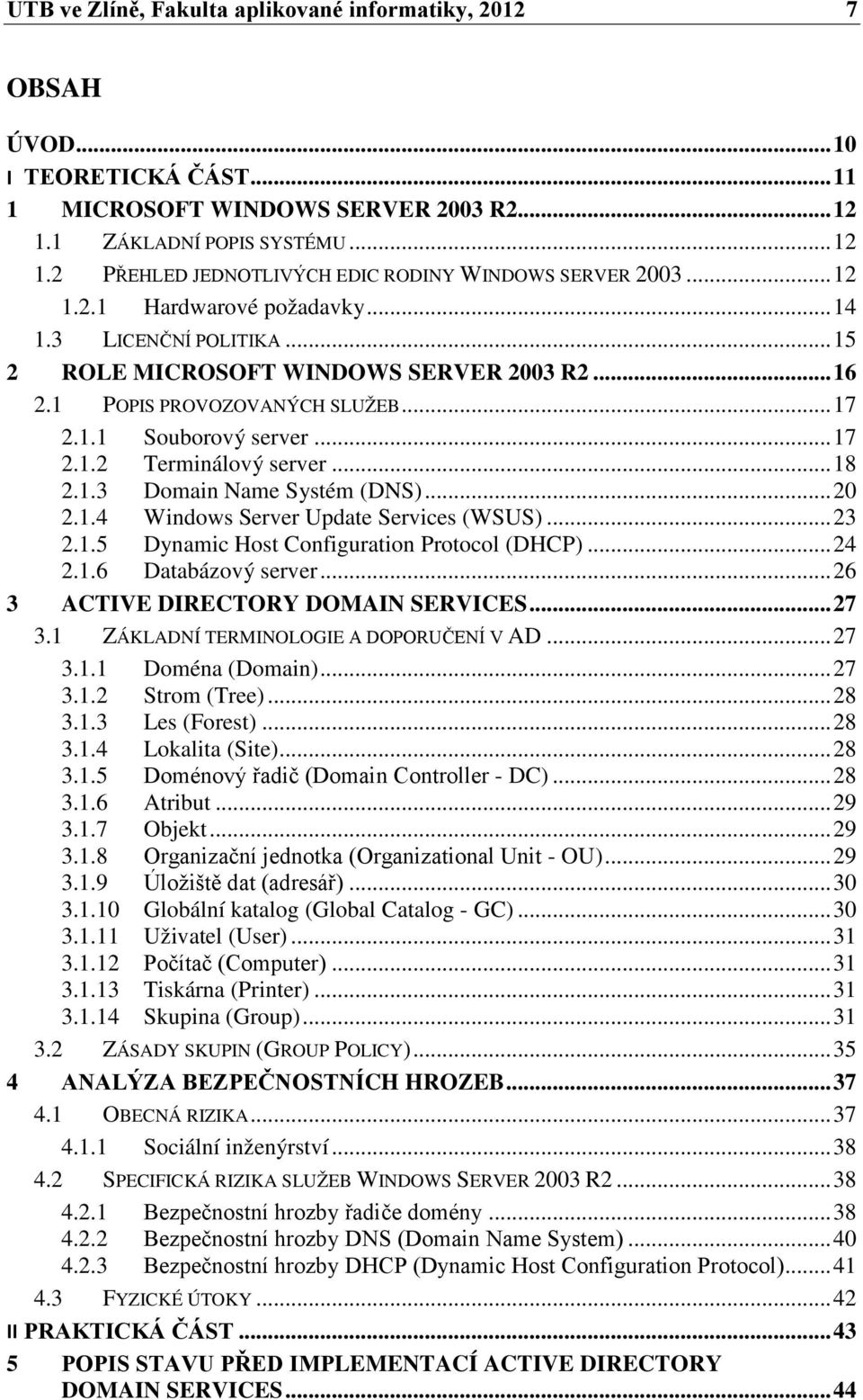 .. 18 2.1.3 Domain Name Systém (DNS)... 20 2.1.4 Windows Server Update Services (WSUS)... 23 2.1.5 Dynamic Host Configuration Protocol (DHCP)... 24 2.1.6 Databázový server.