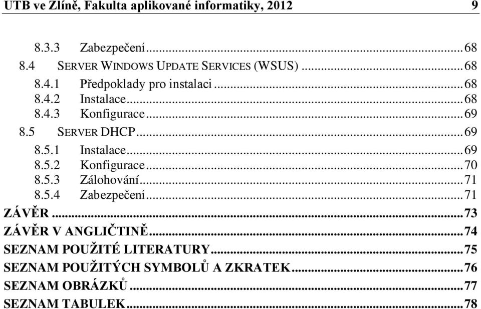 .. 69 8.5.2 Konfigurace... 70 8.5.3 Zálohování... 71 8.5.4 Zabezpečení... 71 ZÁVĚR... 73 ZÁVĚR V ANGLIČTINĚ.