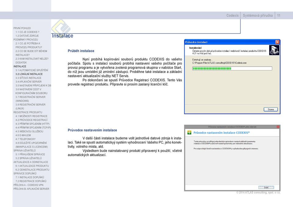 Proběhne také instalace a základní nastavení aktualizační služby NET Servis. Po dokončení se spustí Průvodce Registrací CODEXIS. Tento Vás provede registrací produktu.