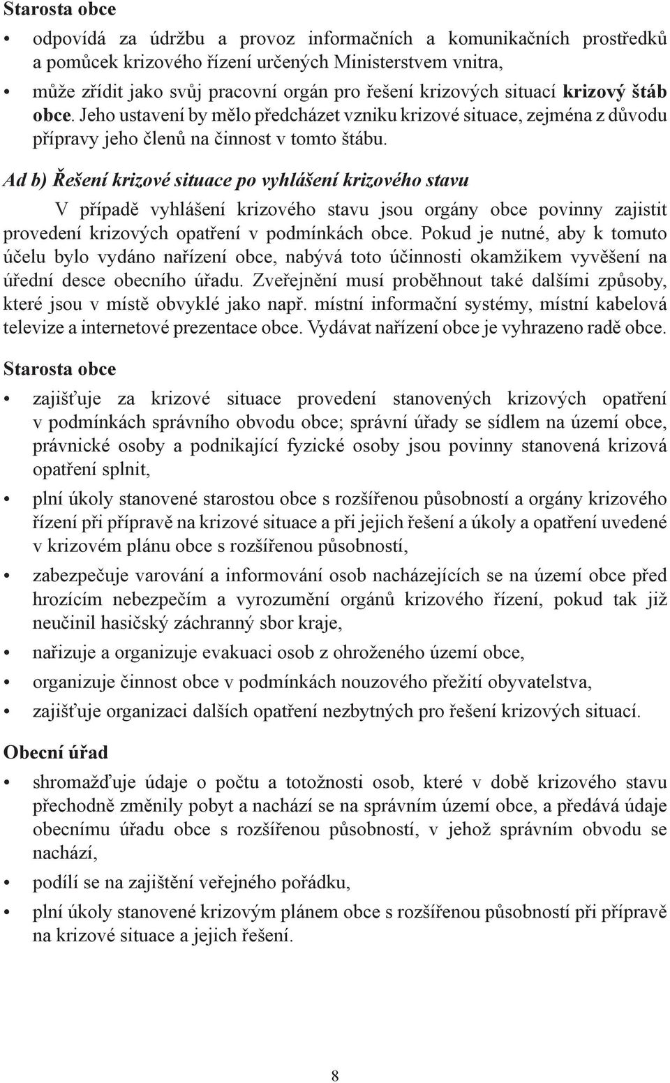 Ad b) Řešení krizové situace po vyhlášení krizového stavu V případě vyhlášení krizového stavu jsou orgány obce povinny zajistit provedení krizových opatření v podmínkách obce.