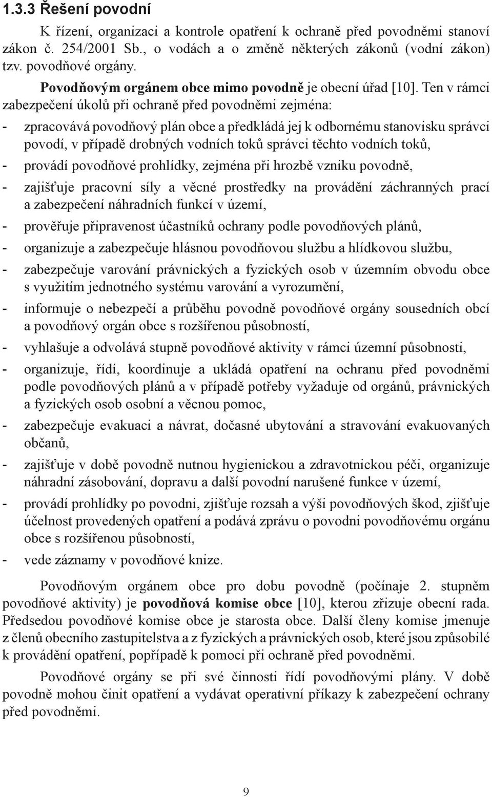 Ten v rámci zabezpečení úkolů při ochraně před povodněmi zejména: - zpracovává povodňový plán obce a předkládá jej k odbornému stanovisku správci povodí, v případě drobných vodních toků správci