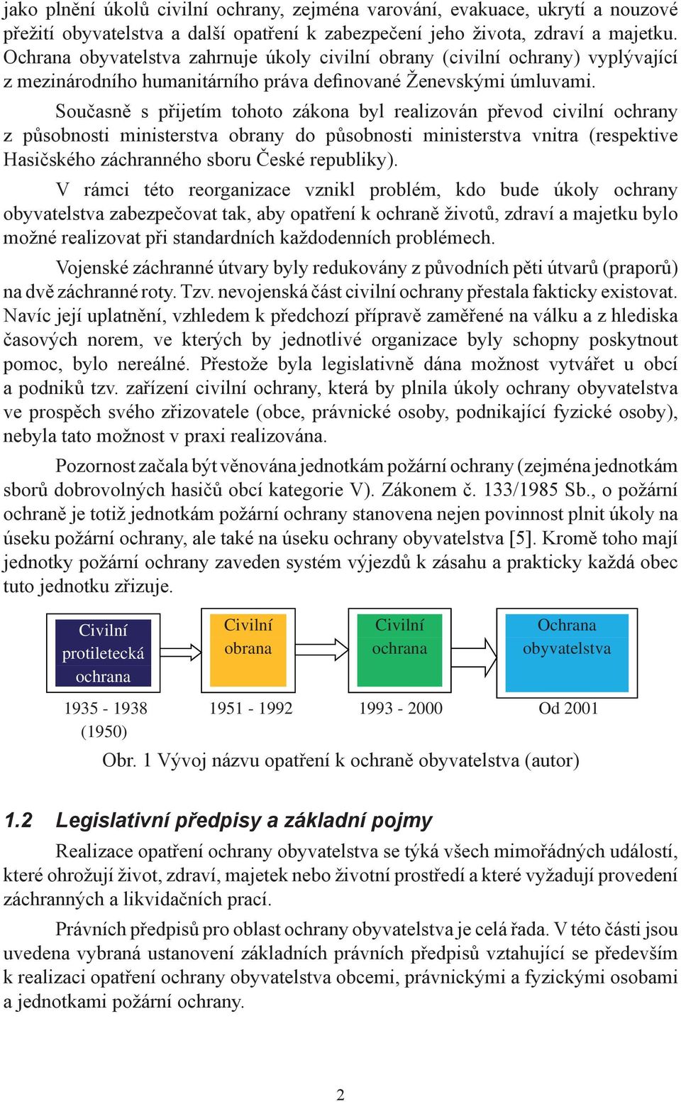 Současně s přijetím tohoto zákona byl realizován převod civilní ochrany z působnosti ministerstva obrany do působnosti ministerstva vnitra (respektive Hasičského záchranného sboru České republiky).