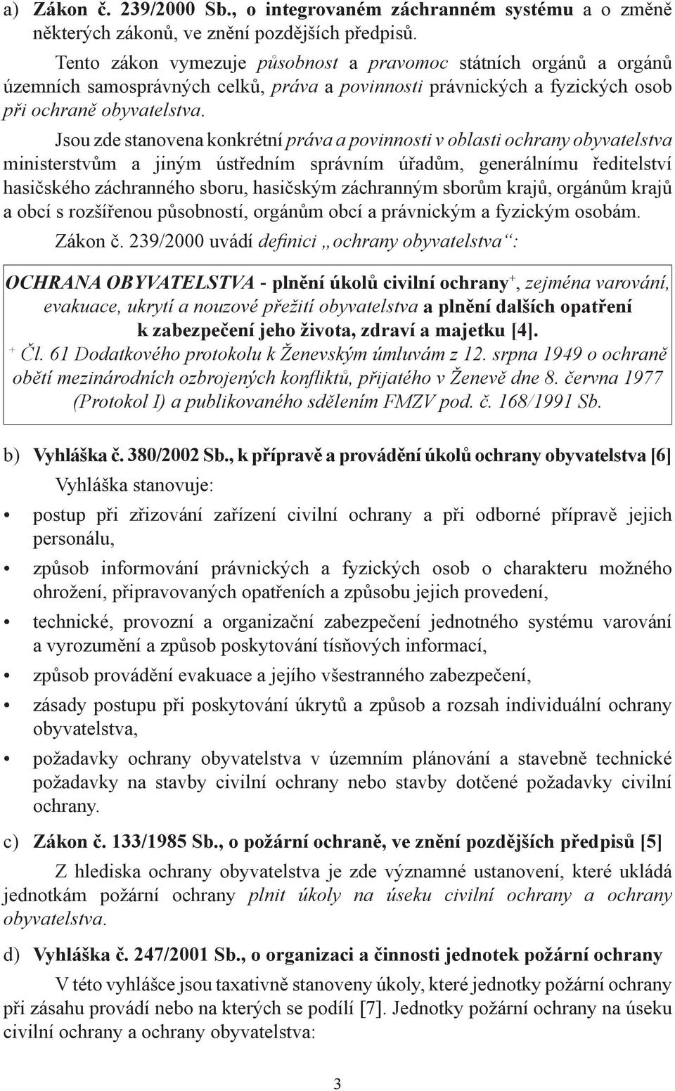 Jsou zde stanovena konkrétní práva a povinnosti v oblasti ochrany obyvatelstva ministerstvům a jiným ústředním správním úřadům, generálnímu ředitelství hasičského záchranného sboru, hasičským