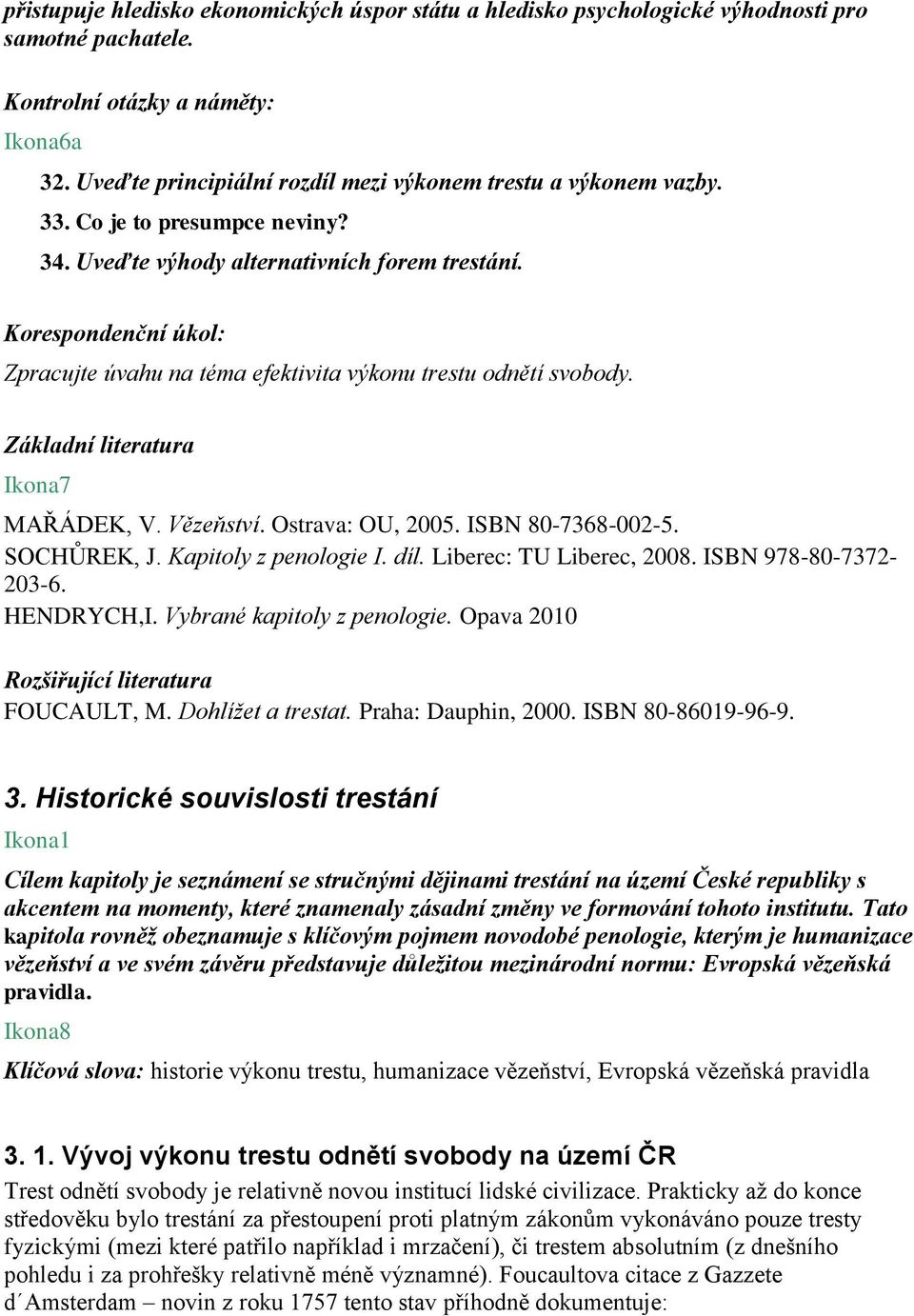 Korespondenční úkol: Zpracujte úvahu na téma efektivita výkonu trestu odnětí svobody. Základní literatura Ikona7 MAŘÁDEK, V. Vězeňství. Ostrava: OU, 2005. ISBN 80-7368-002-5. SOCHŮREK, J.