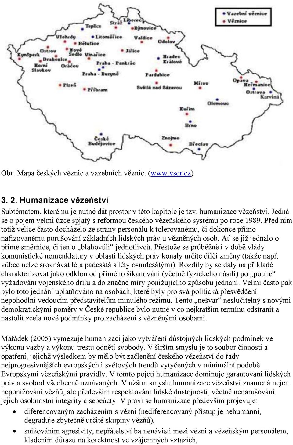 Před ním totiž velice často docházelo ze strany personálu k tolerovanému, či dokonce přímo nařizovanému porušování základních lidských práv u vězněných osob.