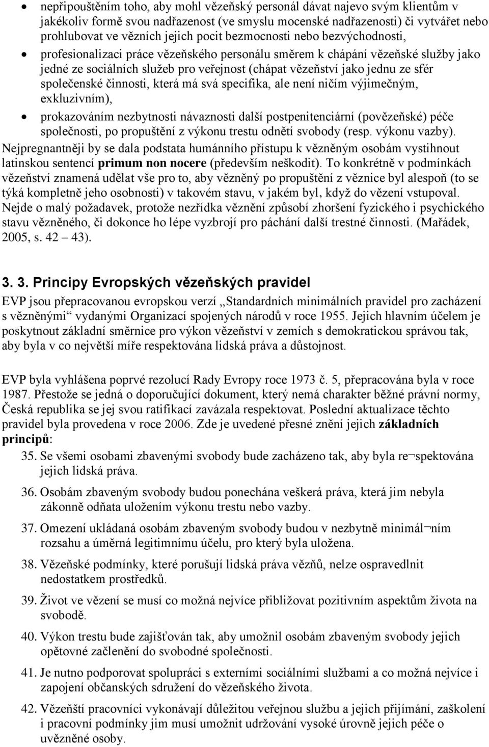 společenské činnosti, která má svá specifika, ale není ničím výjimečným, exkluzivním), prokazováním nezbytnosti návaznosti další postpenitenciární (povězeňské) péče společnosti, po propuštění z